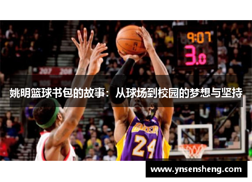 姚明篮球书包的故事：从球场到校园的梦想与坚持