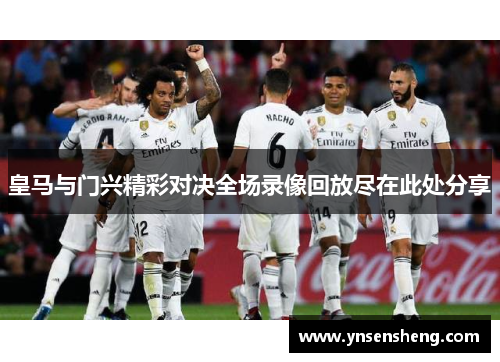 皇马与门兴精彩对决全场录像回放尽在此处分享
