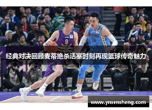 经典对决回顾麦蒂绝杀活塞时刻再现篮球传奇魅力